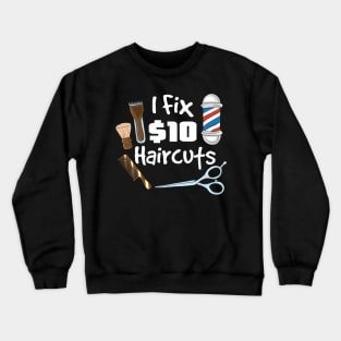 I fix 10$ haircuts - Funny Hairdresser Barber Gifts Crewneck Sweatshirt